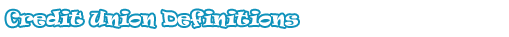 Credit Union Definitions Credit Union Definitions